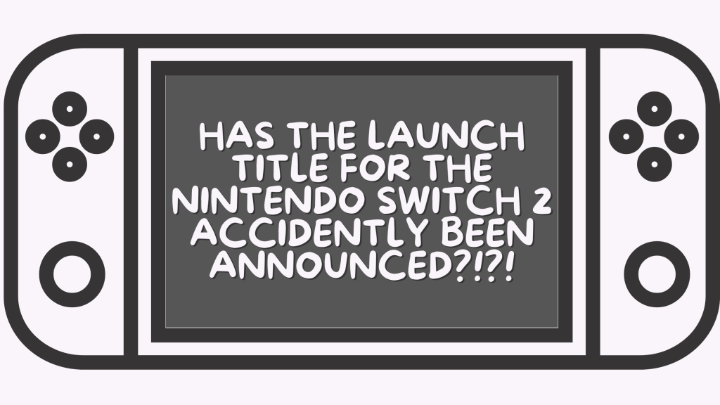 Has the Launch Title for the Nintendo Switch 2 Accidentally Been&nbsp;Announced?!