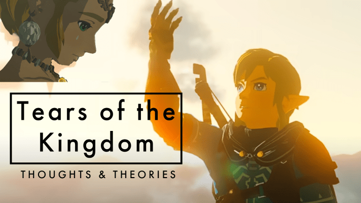 Legend of Zelda Tears of the Kingdom: Thoughts and&nbsp;Theories