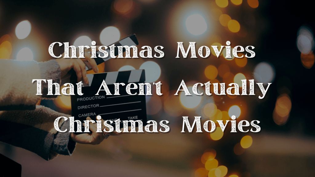 Christmas Movies that aren’t Actually Christmas&nbsp;Movies
