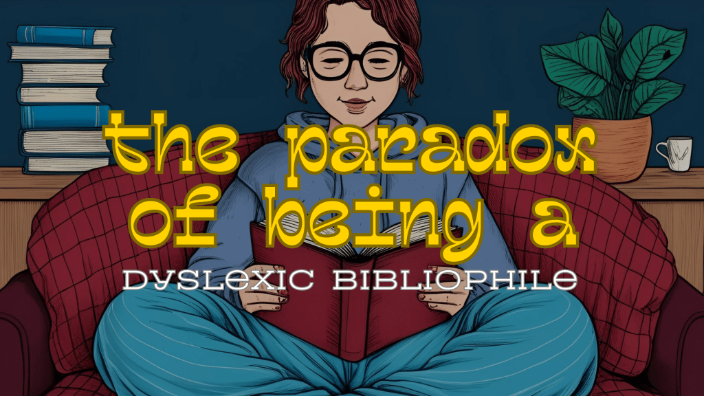 The Paradox of Being a Dyslexic&nbsp;Bibliophile